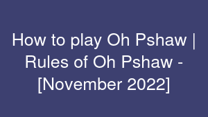 How to play Oh Pshaw | Rules of Oh Pshaw - [November 2022]
